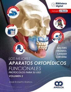 Los Mejores Aparatos Ortopédicos Funcionales. Protocolos para Su Uso. Volumen 2